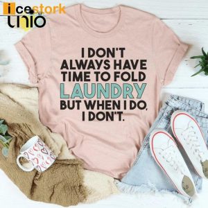 I Don’t Always Have Time To Fold Laundry But When I Do I Don’t T-Shirt