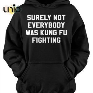 Surely Not Everybody Was Kung Fu Fighting T-Shirt