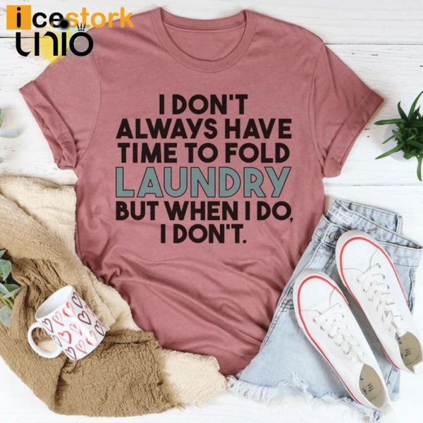 I Don’t Always Have Time To Fold Laundry But When I Do I Don’t T-Shirt