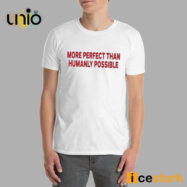 More Perfect Than Humanly Possible T-Shirt