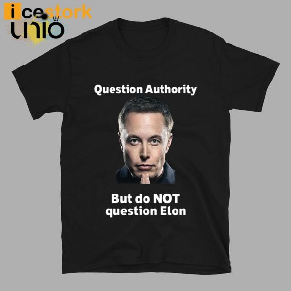 Question Authority But Do Not Question Elon T-Shirt