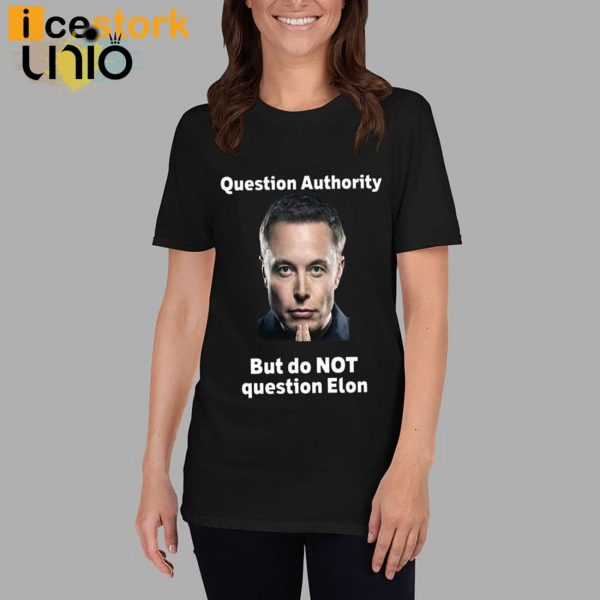 Question Authority But Do Not Question Elon T-Shirt