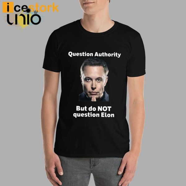 Question Authority But Do Not Question Elon T-Shirt