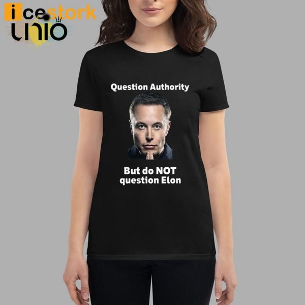 Question Authority But Do Not Question Elon T-Shirt