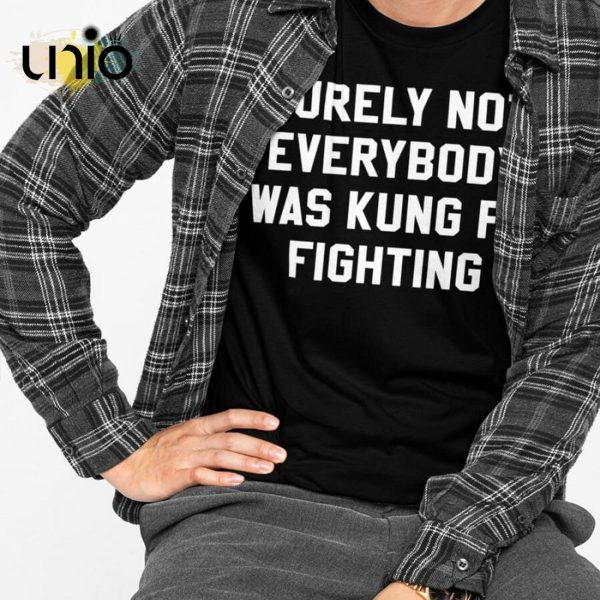 Surely Not Everybody Was Kung Fu Fighting T-Shirt