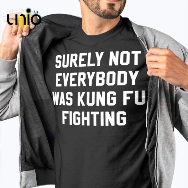 Surely Not Everybody Was Kung Fu Fighting T-Shirt