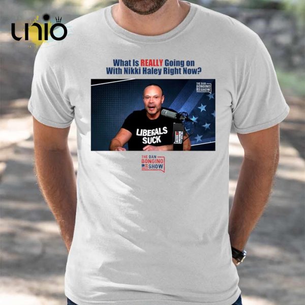 What Is Really Going On With Nikki Haley Right Now The Dan Bongino Show T-Shirt