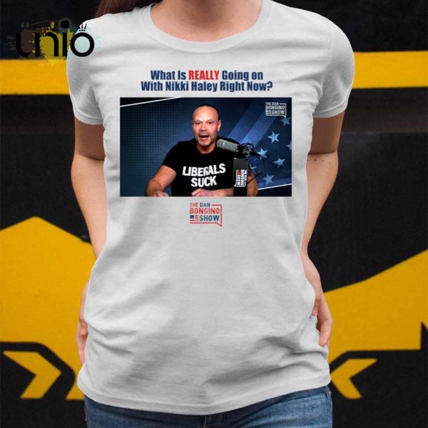 What Is Really Going On With Nikki Haley Right Now The Dan Bongino Show T-Shirt