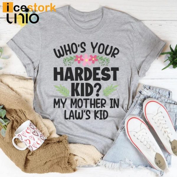 Who’s Your Hardest Kid My Mother In Law’s Kid T-Shirt