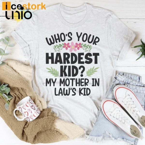 Who’s Your Hardest Kid My Mother In Law’s Kid T-Shirt